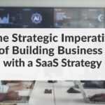 The Strategic Imperative of Building Business with a SaaS Strategy