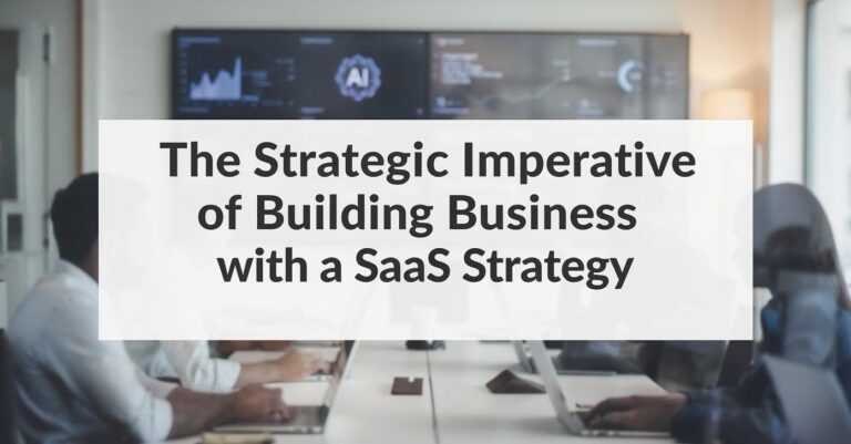 The Strategic Imperative of Building Business with a SaaS Strategy The Strategic Imperative of Building Business with a SaaS Strategy