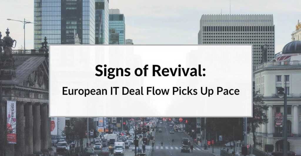 Signs of Revival: European IT Deal Flow Picks Up Pace