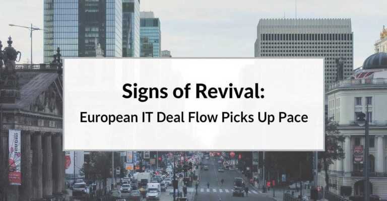 Signs of Revival: European IT Deal Flow Picks Up Pace Signs of Revival: European IT Deal Flow Picks Up Pace
