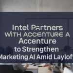 Intel Partners with Accenture to Strengthen Marketing Through AI Amid Layoffs