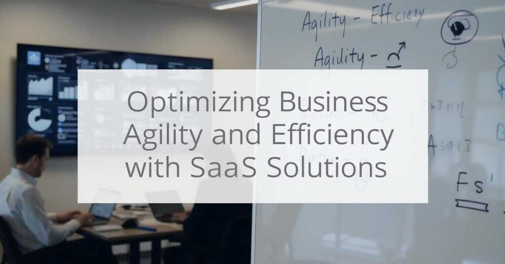 Optimizing Business Agility and Efficiency with SaaS Solutions