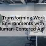 Transforming Work Environments with Human-Centered Agility
