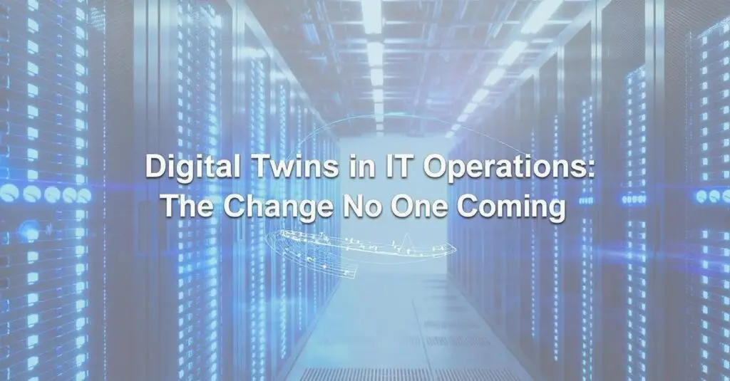 Digital Twins in IT Operations: The Change No One Saw Coming