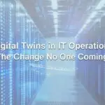 Digital Twins in IT Operations: The Change No One Saw Coming
