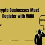 Crypto Businesses Must Register with VARA—Here’s What Happens If You Don’t