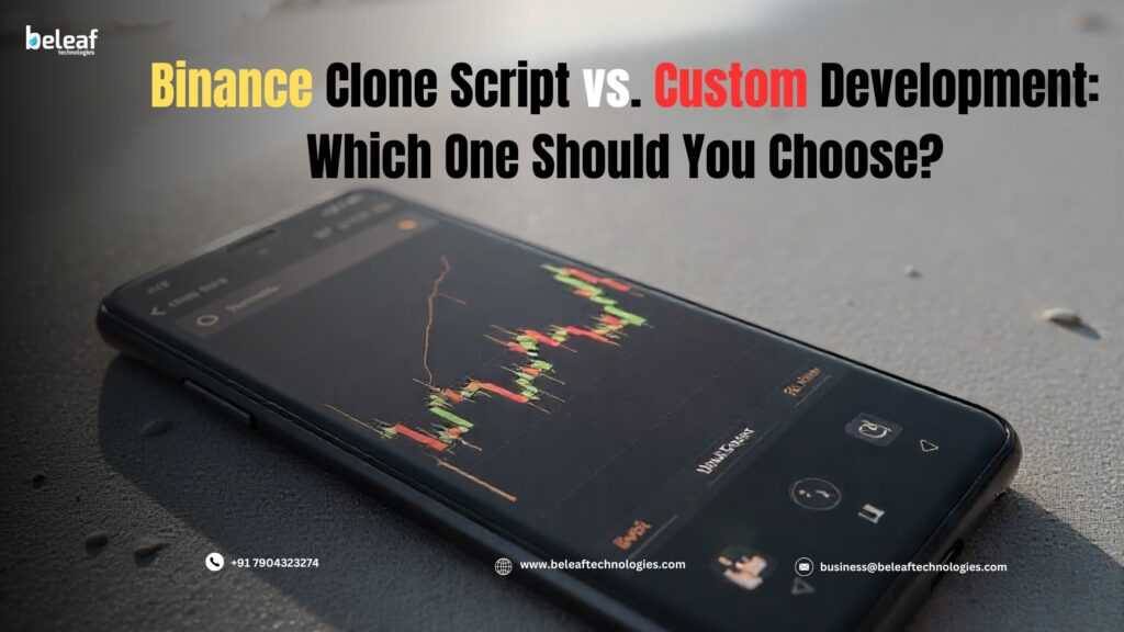 Binance Clone Script vs. Custom Development: Which One Should You Choose?