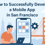 How to Successfully Develop a Mobile App in San Francisco
