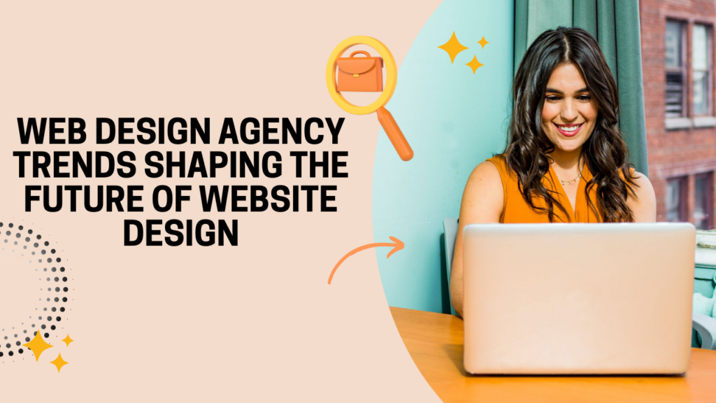 Web Design Agency Trends Shaping the Future of Website Design