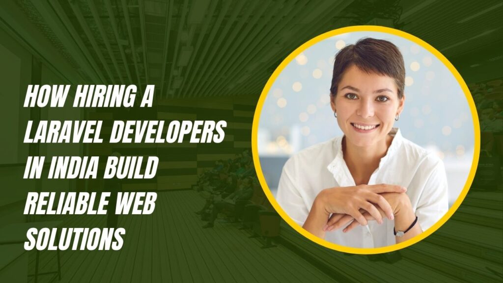 How Hiring a Laravel Developers in India Build Reliable Web Solutions