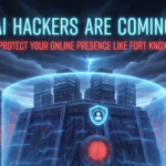 AI Hackers Are Coming: Protect Your Online Presence Like Fort Knox