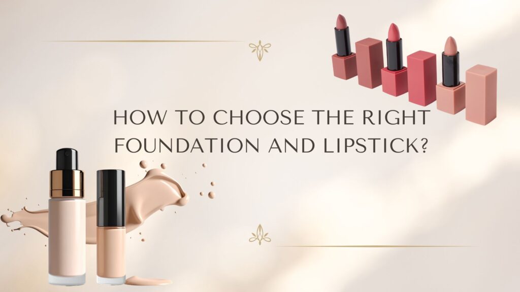 How to choose and apply the Right Foundation and Lipstick