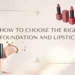 How to choose and apply the Right Foundation and Lipstick How to choose and apply the Right Foundation and Lipstick