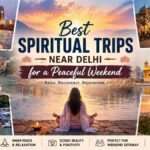 Best Spiritual Trips Near Delhi for a Peaceful Weekend