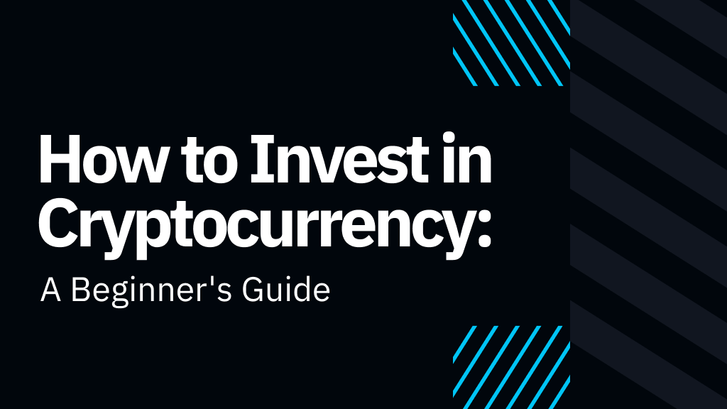 How to Invest in Cryptocurrency: A Beginner’s Guide