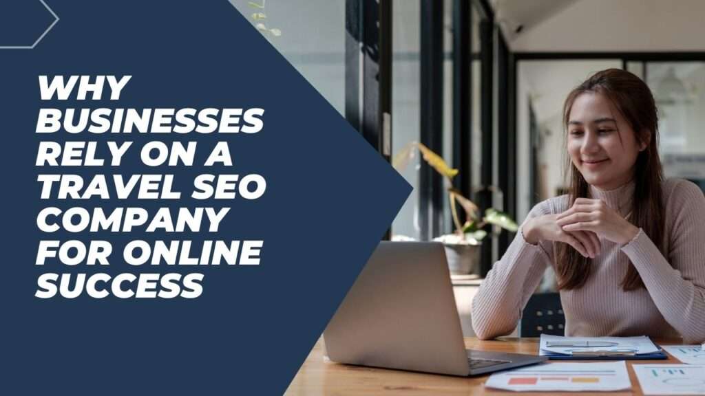 Why Businesses Rely on a Travel SEO Company for Online Success