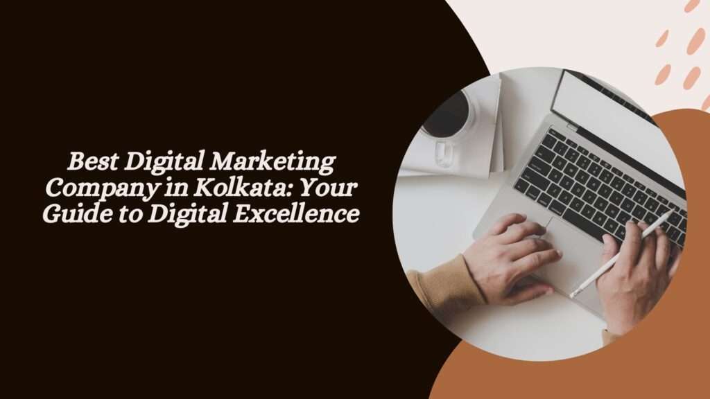 Best Digital Marketing Company in Kolkata: Your Guide to Digital Excellence