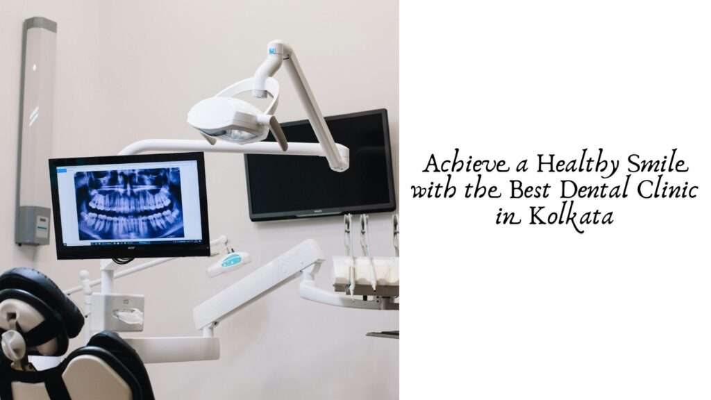Achieve a Healthy Smile with the Best Dental Clinic in Kolkata Achieve a Healthy Smile with the Best Dental Clinic in Kolkata
