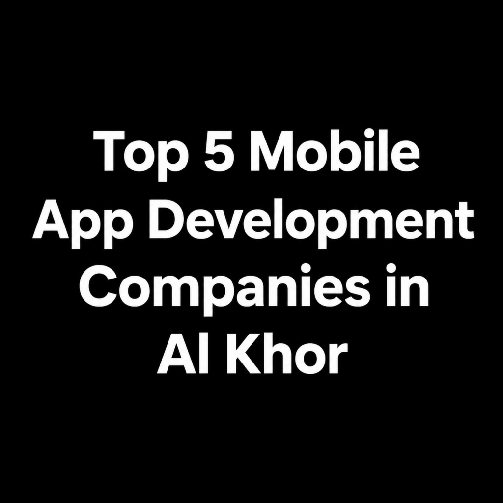 Top 5 Mobile App Development Companies in Al Khor 