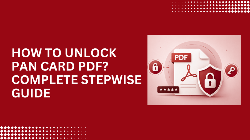 How to Unlock PAN Card PDF? Complete Stepwise Guide