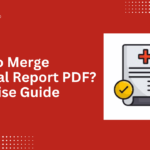 How to Merge Medical Report PDF? Stepwise Guide