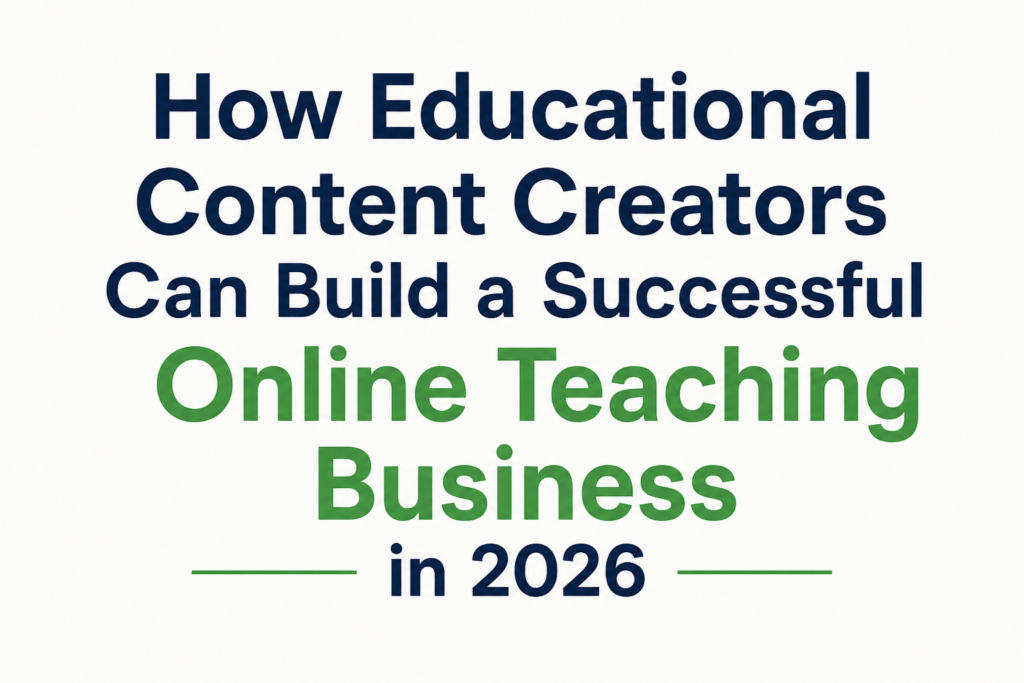 How Educational Content Creators Can Build a Successful Online Teaching Business in 2026 How Educational Content Creators Can Build a Successful Online Teaching Business in 2026