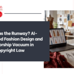 Who Owns the Runway? AI-Generated Fashion Design and the Authorship Vacuum in Indian Copyright Law Who Owns the Runway? AI-Generated Fashion Design and the Authorship Vacuum in Indian Copyright Law