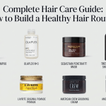 Complete Hair Care Guide: How to Build a Healthy Hair Routine Complete Hair Care Guide: How to Build a Healthy Hair Routine